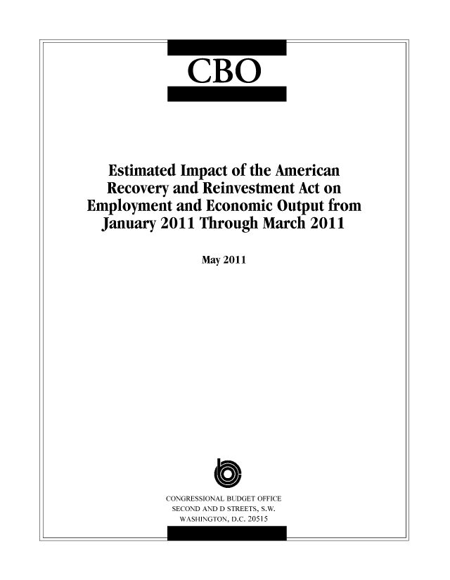handle is hein.congrec/cbo08021 and id is 1 raw text is: CBO

Estimated Impact of the American
Recovery and Reinvestment Act on
Employment and Economic Output from
January 2011 Through March 2011
May 2011
CONGRESSIONAL BUDGET OFFICE
SECOND AND D STREETS, S.W.
WASHINGTON, D.C. 20515


