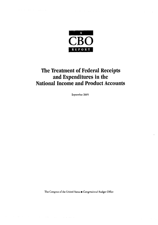 handle is hein.congrec/cbo0858 and id is 1 raw text is: 





CBO


  The Treatment of Federal Receipts
        and Expenditures in the
National Income and Product Accounts
                 September 2005


The Congress ofthe United States w Congressional Budget Office


