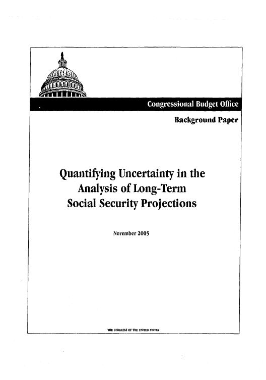 handle is hein.congrec/cbo0867 and id is 1 raw text is: 










                            Background Paper





Quantifying Uncertainty in the
    Analysis of Long-Term
  Social Security Projections


             November 2005


T11E CONGRESS OF THE VNFI) STAi


