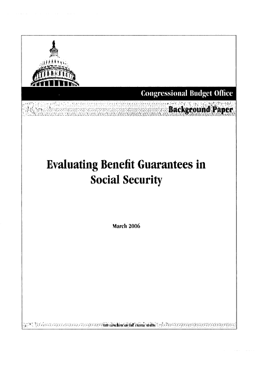 handle is hein.congrec/cbo0894 and id is 1 raw text is: 
















Evaluating Benefit Guarantees in

          Social Security




              March 2006


IV '.C1 KO        J ,-Ckpl


