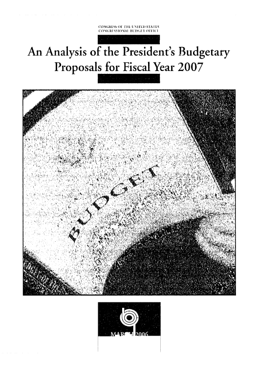 handle is hein.congrec/cbo0896 and id is 1 raw text is: 


                 CONGIMISS, 01  HI  I . I   \I 'LI) SIA  I ES
                 (()N1I SSIONAI BUIDf.I  0ll I


An Analysis of the President's Budgetary

      Proposals for Fiscal Year 2007
















              -0.


    * *;.,,     . , ' . ' 0 A..a*Si

                +, ... ,.- ....  ... I-_
     ...    .. '      a,,4..,*&* ,


