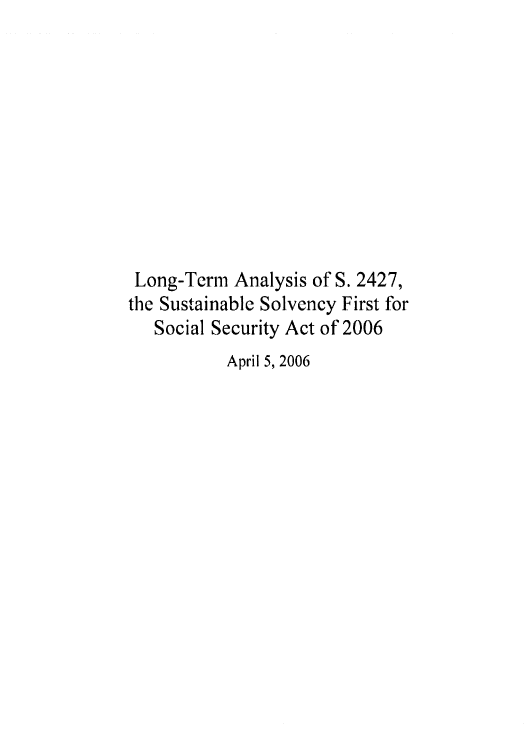 handle is hein.congrec/cbo0901 and id is 1 raw text is: 











Long-Term Analysis of S. 2427,
the Sustainable Solvency First for
   Social Security Act of 2006
           April 5, 2006


