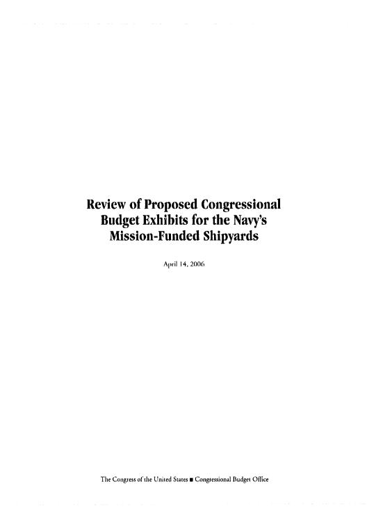handle is hein.congrec/cbo0903 and id is 1 raw text is: 














Review of Proposed Congressional
   Budget Exhibits for the Navy's
     Mission-Funded Shipyards

                April 14, 2006


The Congress of the United States m Congressional Budget Office


