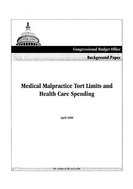 handle is hein.congrec/cbo0904 and id is 1 raw text is: 









       - .. ,.. ....... . *,. .. .~ ...~ ..... .. . l1'L V 'lhhE k u~





Medical Malpractice Tort Limits and
       Health Care Spending



                April 2006


