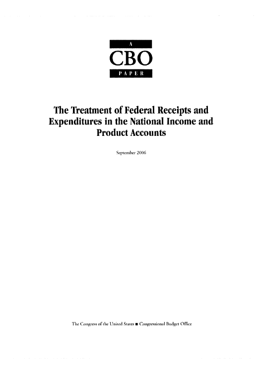handle is hein.congrec/cbo0924 and id is 1 raw text is: 




CBO
   11 A 11 E' It!


The Treatment of Federal Receipts and
Expenditures in the National Income and
             Product Accounts

                   Sept'Jmbei 2006


The Congess of tlie lnited States n Congressional Budget Office


