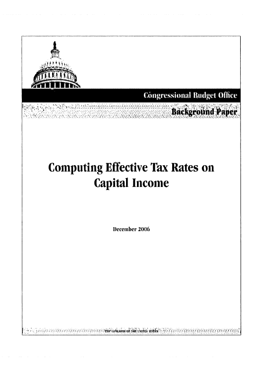 handle is hein.congrec/cbo0945 and id is 1 raw text is: 
















Computing Effective Tax Rates on

         Capital Income



             )ecember 2006


OX Ck V 0A k: 'O k 'A: t


