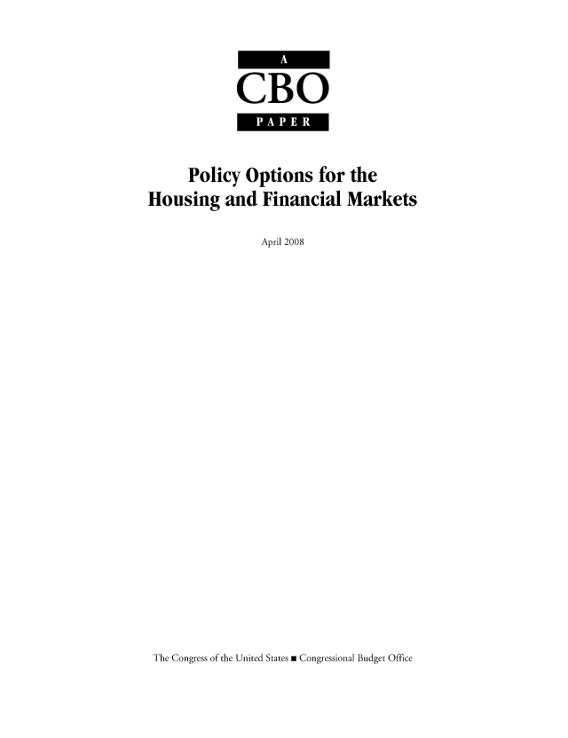 handle is hein.congrec/cbo1008 and id is 1 raw text is: CBO

Policy Options for the
Housing and Financial Markets
April 2008

The Congress of the United States m Congressional Budget Office


