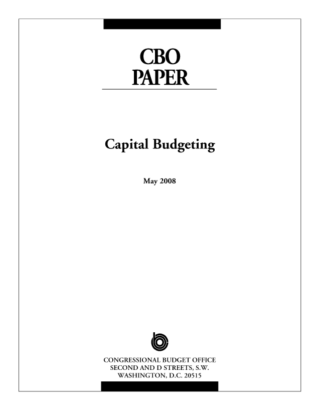 handle is hein.congrec/cbo1012 and id is 1 raw text is: CBO
PAPER

Capital Budgeting
May 2008
CONGRESSIONAL BUDGET OFFICE
SECOND AND D STREETS, S.W.
WASHINGTON, D.C. 20515


