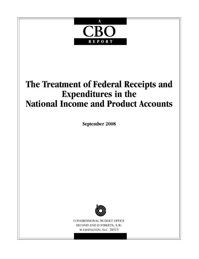 handle is hein.congrec/cbo1028 and id is 1 raw text is: CBO

The Treatment of Federal Receipts and
Expenditures in the
National Income and Product Accounts
September 2008
o
CONGRESSIONAL BUDGET OFFICE
SECOND AND D STREETS, S.W.
WASHINGTON, D.C. 20515


