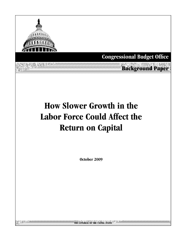 handle is hein.congrec/cbo1066 and id is 1 raw text is: B~ackground Paper
How Slower Growth in the
Labor Force Could Affect the
Return on Capital
October 2009

III  CNCISSOilI  E LNITED ~tI,''V


