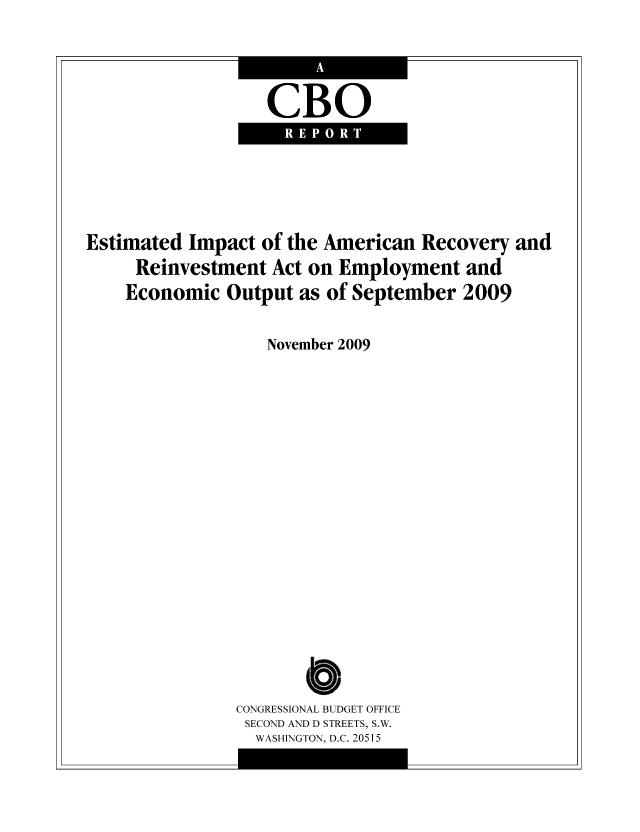 handle is hein.congrec/cbo1077 and id is 1 raw text is: CBO

Estimated Impact of the American Recovery and
Reinvestment Act on Employment and
Economic Output as of September 2009
November 2009
o
CONGRESSIONAL BUDGET OFFICE
SECOND AND D STREETS, S.W.
WASHINGTON, D.C. 20515


