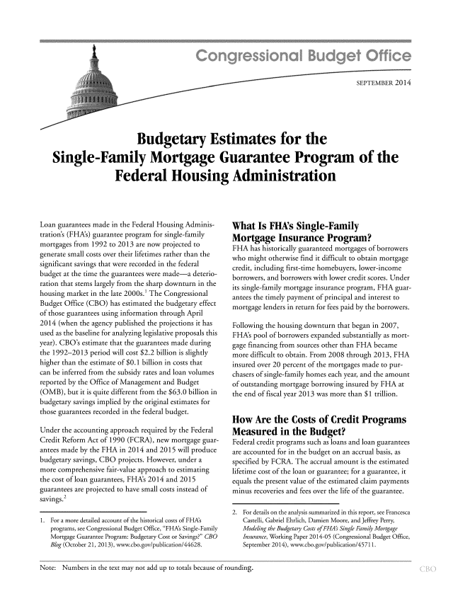 handle is hein.congrec/cbo1885 and id is 1 raw text is: SEPTEMBER 2014
Budgetary Estimates for the
Single-Family Mortgage Guarantee Program of the
Federal Housing Administration

Loan guarantees made in the Federal Housing Adminis-
tration's (FHA's) guarantee program for single-family
mortgages from 1992 to 2013 are now projected to
generate small costs over their lifetimes rather than the
significant savings that were recorded in the federal
budget at the time the guarantees were made-a deterio-
ration that stems largely from the sharp downturn in the
housing market in the late 2000s.1 The Congressional
Budget Office (CBO) has estimated the budgetary effect
of those guarantees using information through April
2014 (when the agency published the projections it has
used as the baseline for analyzing legislative proposals this
year). CBO's estimate that the guarantees made during
the 1992-2013 period will cost $2.2 billion is slightly
higher than the estimate of $0.1 billion in costs that
can be inferred from the subsidy rates and loan volumes
reported by the Office of Management and Budget
(OMB), but it is quite different from the $63.0 billion in
budgetary savings implied by the original estimates for
those guarantees recorded in the federal budget.
Under the accounting approach required by the Federal
Credit Reform Act of 1990 (FCRA), new mortgage guar-
antees made by the FHA in 2014 and 2015 will produce
budgetary savings, CBO projects. However, under a
more comprehensive fair-value approach to estimating
the cost of loan guarantees, FHA's 2014 and 2015
guarantees are projected to have small costs instead of
2
savings.
1. For a more detailed account of the historical costs of FHA's
programs, see Congressional Budget Office, FHA's Single-Family
Mortgage Guarantee Program: Budgetary Cost or Savings? CBO
Blog (October 21, 2013), www.cbo.gov/publication/44628.

What Is FHAs Single-Family
Mortgage Insurance Program?
FHA has historically guaranteed mortgages of borrowers
who might otherwise find it difficult to obtain mortgage
credit, including first-time homebuyers, lower-income
borrowers, and borrowers with lower credit scores. Under
its single-family mortgage insurance program, FHA guar-
antees the timely payment of principal and interest to
mortgage lenders in return for fees paid by the borrowers.
Following the housing downturn that began in 2007,
FHA's pool of borrowers expanded substantially as mort-
gage financing from sources other than FHA became
more difficult to obtain. From 2008 through 2013, FHA
insured over 20 percent of the mortgages made to pur-
chasers of single-family homes each year, and the amount
of outstanding mortgage borrowing insured by FHA at
the end of fiscal year 2013 was more than $1 trillion.
How Are the Costs of Credit Programs
Measured in the Budget?
Federal credit programs such as loans and loan guarantees
are accounted for in the budget on an accrual basis, as
specified by FCRA. The accrual amount is the estimated
lifetime cost of the loan or guarantee; for a guarantee, it
equals the present value of the estimated claim payments
minus recoveries and fees over the life of the guarantee.
2. For details on the analysis summarized in this report, see Francesca
Castelli, Gabriel Ehrlich, Damien Moore, and Jeffrey Perry,
Modeling the Budgetary Costs of FHA's Single Family Mortgage
Insurance, Working Paper 2014-05 (Congressional Budget Office,
September 2014), www.cbo.gov/publication/45711.

Note: Numbers in the text may not add up to totals because of rounding.


