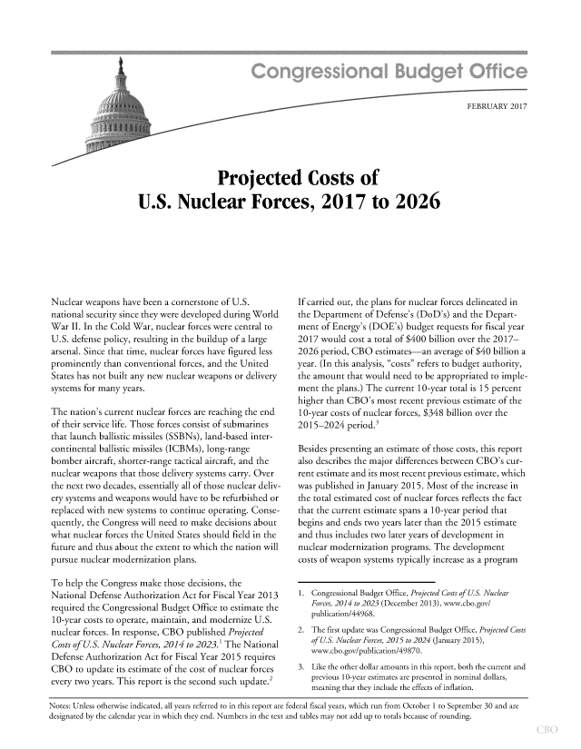 handle is hein.congrec/cbo3325 and id is 1 raw text is: 
















                   Projected Costs of

U.S. Nuclear Forces, 2017 to 2026


Nuclear weapons  have been a cornerstone of U.S.
national security since they were developed during World
War  II. In the Cold War, nuclear forces were central to
U.S. defense policy, resulting in the buildup of a large
arsenal. Since that time, nuclear forces have figured less
prominently  than conventional forces, and the United
States has not built any new nuclear weapons or delivery
systems for many years.

The  nation's current nuclear forces are reaching the end
of their service life. Those forces consist of submarines
that launch ballistic missiles (SSBNs), land-based inter-
continental ballistic missiles (ICBMs), long-range
bomber  aircraft, shorter-range tactical aircraft, and the
nuclear weapons that those delivery systems carry. Over
the next two decades, essentially all of those nuclear deliv-
ery systems and weapons would  have to be refurbished or
replaced with new systems to continue operating. Conse-
quently, the Congress will need to make decisions about
what nuclear forces the United States should field in the
future and thus about the extent to which the nation will
pursue nuclear modernization plans.

To  help the Congress make those decisions, the
National Defense Authorization Act for Fiscal Year 2013
required the Congressional Budget Office to estimate the
10-year costs to operate, maintain, and modernize U.S.
nuclear forces. In response, CBO published Projected
Costs of U.S. Nuclear Forces, 2014 to 2023.' The National
Defense Authorization Act for Fiscal Year 2015 requires
CBO   to update its estimate of the cost of nuclear forces
every two years. This report is the second such update.2


If carried out, the plans for nuclear forces delineated in
the Department  of Defense's (DoD's) and the Depart-
ment  of Energy's (DOE's) budget requests for fiscal year
2017  would cost a total of $400 billion over the 2017-
2026  period, CBO  estimates-an  average of $40 billion a
year. (In this analysis, costs refers to budget authority,
the amount  that would need to be appropriated to imple-
ment  the plans.) The current 10-year total is 15 percent
higher than CBO's  most recent previous estimate of the
10-year costs of nuclear forces, $348 billion over the
2015-2024   period.3

Besides presenting an estimate of those costs, this report
also describes the major differences between CBO's cur-
rent estimate and its most recent previous estimate, which
was published in January 2015. Most of the increase in
the total estimated cost of nuclear forces reflects the fact
that the current estimate spans a 10-year period that
begins and ends two years later than the 2015 estimate
and thus includes two later years of development in
nuclear modernization programs. The  development
costs of weapon systems typically increase as a program


1. Congressional Budget Office, Projected Costs of U.S. Nuclear
   Forces, 2014 to 2023 (December 2013), www.cbo.gov/
   publication/44968.
2. The first update was Congressional Budget Office, Projected Costs
   of U.S. Nuclear Forces, 2015 to 2024 (January 2015),
   www.cbo.gov/publication/49870.
3. Like the other dollar amounts in this report, both the current and
   previous 10-year estimates are presented in nominal dollars,
   meaning that they include the effects of inflation.


Notes: Unless otherwise indicated, all years referred to in this report are federal fiscal years, which run from October 1 to September 30 and are
designated by the calendar year in which they end. Numbers in the text and tables may not add up to totals because of rounding.


