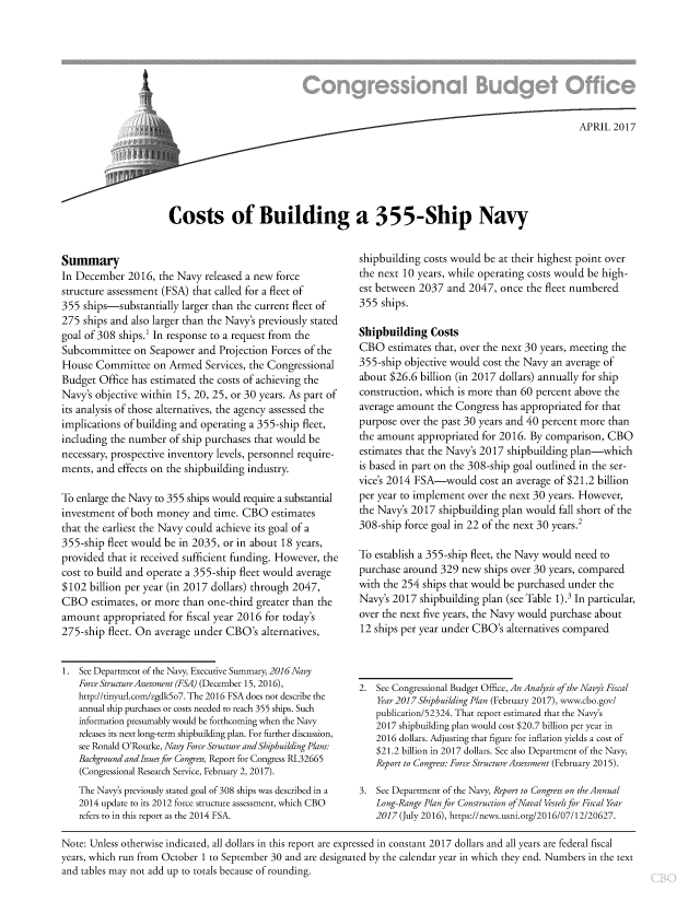 handle is hein.congrec/cbo3431 and id is 1 raw text is: 








                                                                                  CAPRIL2017






Costs of Building a 355-Ship Navy


Summary
In December  2016,  the Navy released a new force
structure assessment (FSA) that called for a fleet of
355 ships-substantially larger than the current fleet of
275 ships and also larger than the Navy's previously stated
goal of 308 ships.' In response to a request from the
Subcommittee   on Seapower  and Projection Forces of the
House  Committee   on Armed  Services, the Congressional
Budget  Office has estimated the costs of achieving the
Navy's objective within 15, 20, 25, or 30 years. As part of
its analysis of those alternatives, the agency assessed the
implications of building and operating a 355-ship fleet,
including the number  of ship purchases that would be
necessary, prospective inventory levels, personnel require-
ments, and effects on the shipbuilding industry.

To enlarge the Navy to 355 ships would require a substantial
investment  of both money  and time. CBO   estimates
that the earliest the Navy could achieve its goal of a
355-ship fleet would be in 2035, or in about 18 years,
provided that it received sufficient funding. However, the
cost to build and operate a 355-ship fleet would average
$102  billion per year (in 2017 dollars) through 2047,
CBO   estimates, or more than one-third greater than the
amount   appropriated for fiscal year 2016 for today's
275-ship  fleet. On average under CBO's  alternatives,


1.  See Department of the Navy, Executive Summary, 2016Navy
   Force Structure Assessment (PSA) (December 15, 2016),
   http://tinyurl.com/zgdk5o7. The 2016 FSA does not describe the
   annual ship purchases or costs needed to reach 355 ships. Such
   information presumably would be forthcoming when the Navy
   releases its next long-term shipbuilding plan. For further discussion,
   see Ronald O'Rourke, Navy Force Structure and Shipbuilding Plans:
   Background andIssues for Congress, Report for Congress RL32665
   (Congressional Research Service, February 2, 2017).
   The Navys previously stated goal of 308 ships was described in a
   2014 update to its 2012 force structure assessment, which CBO
   refers to in this report as the 2014 FSA.


shipbuilding costs would be at their highest point over
the next 10 years, while operating costs would be high-
est between 2037  and 2047,  once the fleet numbered
355  ships.

Shipbuilding   Costs
CBO   estimates that, over the next 30 years, meeting the
355-ship objective would cost the Navy an average of
about $26.6  billion (in 2017 dollars) annually for ship
construction, which is more than 60 percent above the
average amount  the Congress has appropriated for that
purpose over the past 30 years and 40 percent more than
the amount  appropriated for 2016. By comparison,  CBO
estimates that the Navy's 2017 shipbuilding plan-which
is based in part on the 308-ship goal outlined in the ser-
vice's 2014 FSA-would cost   an average of $21.2 billion
per year to implement over the next 30 years. However,
the Navy's 2017 shipbuilding plan would  fall short of the
308-ship force goal in 22 of the next 30 years.2

To establish a 355-ship fleet, the Navy would need to
purchase around  329 new ships over 30 years, compared
with the 254 ships that would be purchased under the
Navy's 2017 shipbuilding plan (see Table 1).3 In particular,
over the next five years, the Navy would purchase about
12 ships per year under CBO's alternatives compared


2.  See Congressional Budget Office, An Analysis of the Navy' Fiscal
    Year 2017 Shipbuilding Plan (February 2017), www.cbo.gov/
    publication/52324. That report estimated that the Navy's
    2017 shipbuilding plan would cost $20.7 billion per year in
    2016 dollars. Adjusting that figure for inflation yields a cost of
    $21.2 billion in 2017 dollars. See also Department of the Navy,
    Report to Congress: Force Structure Assessment (February 2015).

3.  See Department of the Navy, Report to Congress on the Annual
   Long-Range Plan for Construction of Naval Vesselsfor Fiscal Year
   2017 (July 2016), https://news.usni.org/2016/07/12/20627.


Note: Unless otherwise indicated, all dollars in this report are expressed in constant 2017 dollars and all years are federal fiscal
years, which run from October 1 to September 30 and are designated by the calendar year in which they end. Numbers in the text
and tables may not add up to totals because of rounding.


