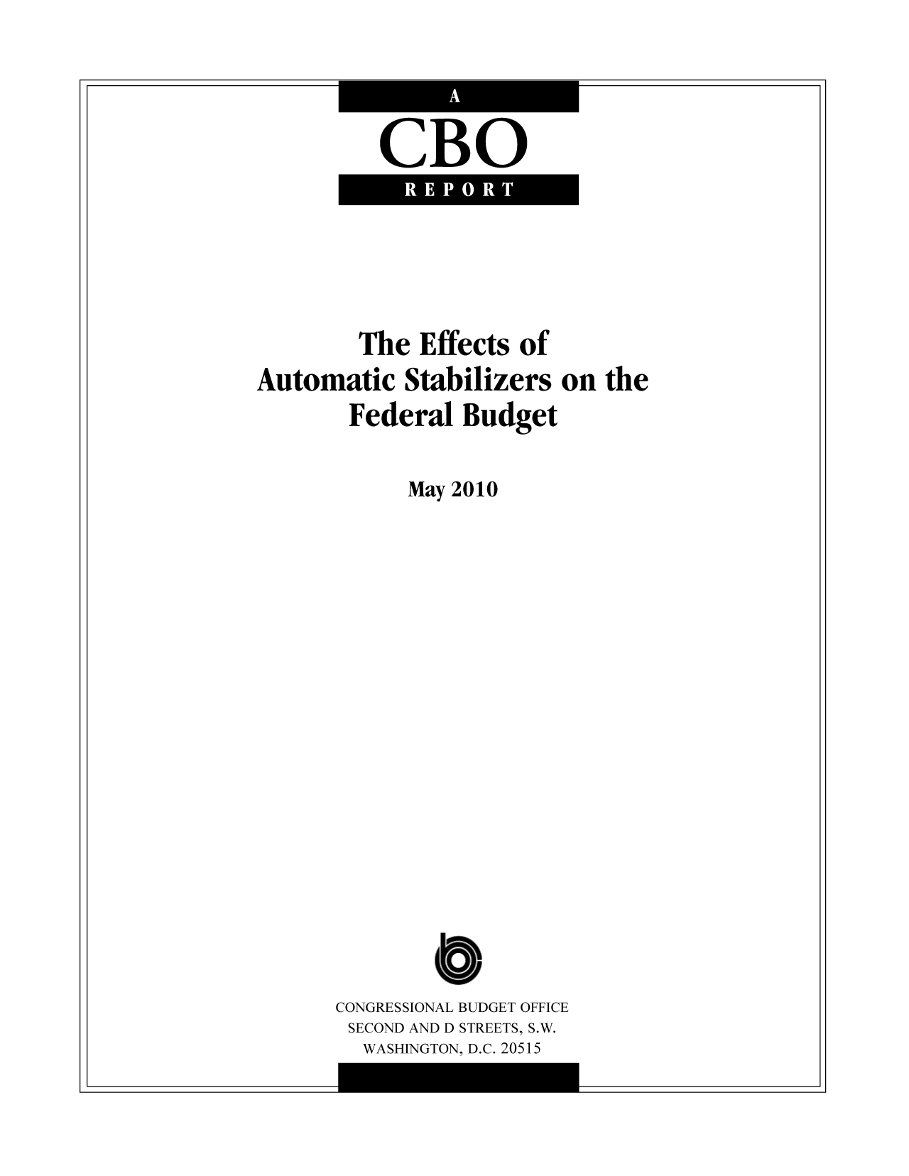 handle is hein.congrec/cbo7063 and id is 1 raw text is: CBO

The Effects of
Automatic Stabilizers on the
Federal Budget
May 2010
O
CONGRESSIONAL BUDGET OFFICE
SECOND AND D STREETS, S.W.
WASHINGTON, D.C. 20515

I

-I

I

--i


