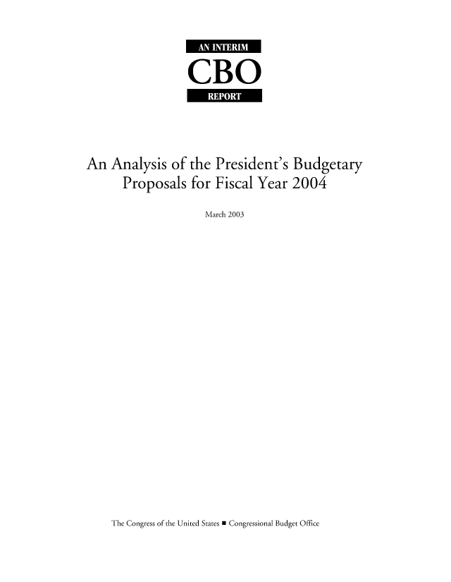 handle is hein.congrec/cbo8102 and id is 1 raw text is: CBO

An Analysis of the
Proposals for

President's Budgetary
Fiscal Year 2004

March 2003

The Congress of the United States * Congressional Budget Office


