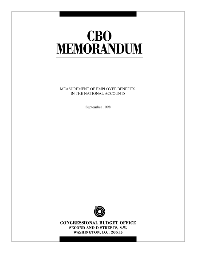 handle is hein.congrec/cbo8269 and id is 1 raw text is: CBO
IMEMORANDUM
MEASUREMENT OF EMPLOYEE BENEFITS
IN THE NATIONAL ACCOUNTS
September 1998
CONGRESSIONAL BUDGET OFFICE
SECOND AND D STREETS, S.W.
WASHINGTON, D.C. 20515


