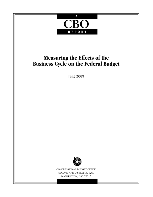 handle is hein.congrec/cbo8545 and id is 1 raw text is: CBO

Measuring the Effects of the
Business Cycle on the Federal Budget
June 2009
Cb
CONGRESSIONAL BUDGET OFFICE
SECOND ANT) D STREETS, S.W.
WASHINGTON, D.C. 20515



