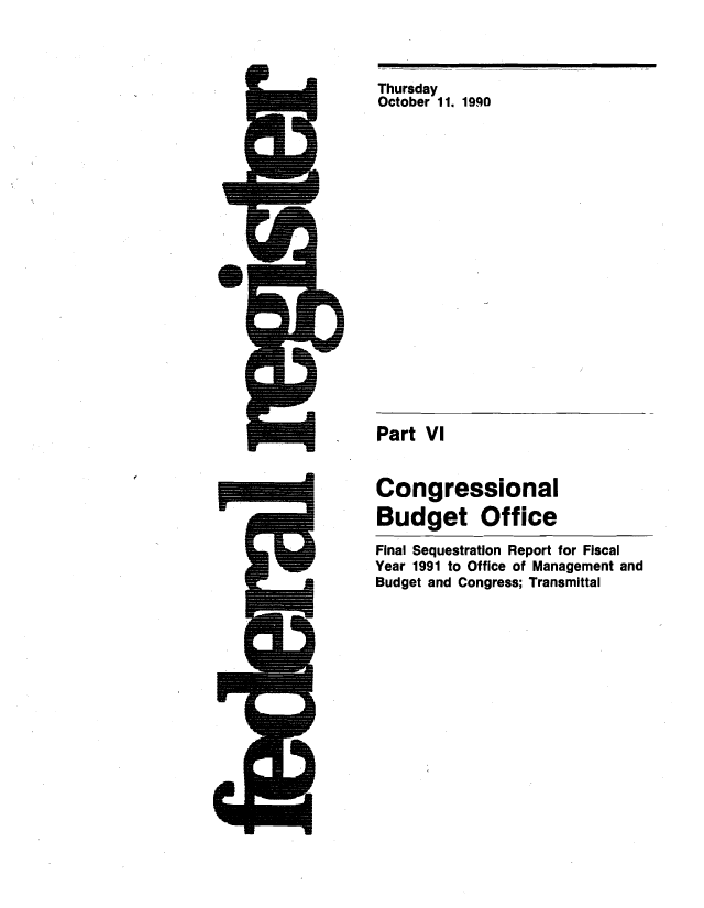 handle is hein.congrec/cbo8669 and id is 1 raw text is: Thursday
October 11. 1990

Part VI

Congressional
Budget Office

Final Sequestration Report for Fiscal
Year 1991 to Office of Management and
Budget and Congress; Transmittal



