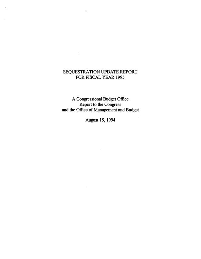 handle is hein.congrec/cbo8674 and id is 1 raw text is: SEQUESTRATION UPDATE REPORT
FOR FISCAL YEAR 1995
A Congressional Budget Office
Report to the Congress
and the Office of Management and Budget
August 15, 1994


