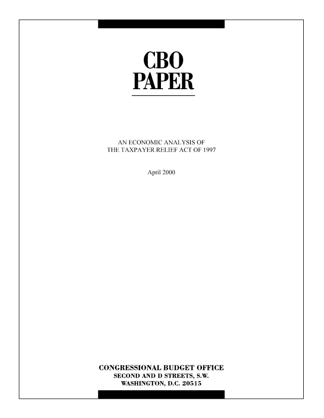 handle is hein.congrec/cbo8746 and id is 1 raw text is: CBO
PAPER

AN ECONOMIC ANALYSIS OF
THE TAXPAYER RELIEF ACT OF 1997
April 2000
CONGRESSIONAL BUDGET OFFICE
SECOND AND D STREETS, S.W.
WASHINGTON, D.C. 20515


