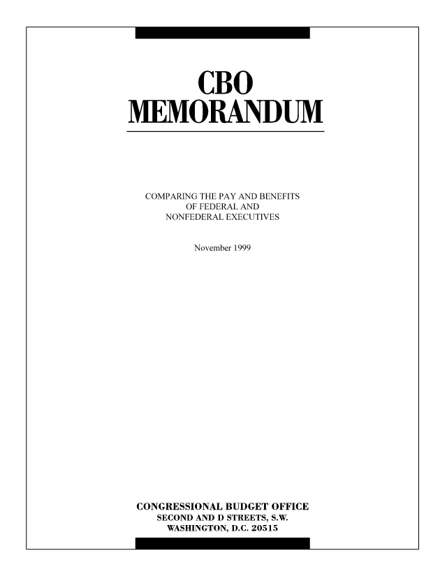handle is hein.congrec/cbo8956 and id is 1 raw text is: CBO
MEMORANDUM

COMPARING THE PAY AND BENEFITS
OF FEDERAL AND
NONFEDERAL EXECUTIVES
November 1999
CONGRESSIONAL BUDGET OFFICE
SECOND AND D STREETS, S.W.
WASHINGTON, D.C. 20515



