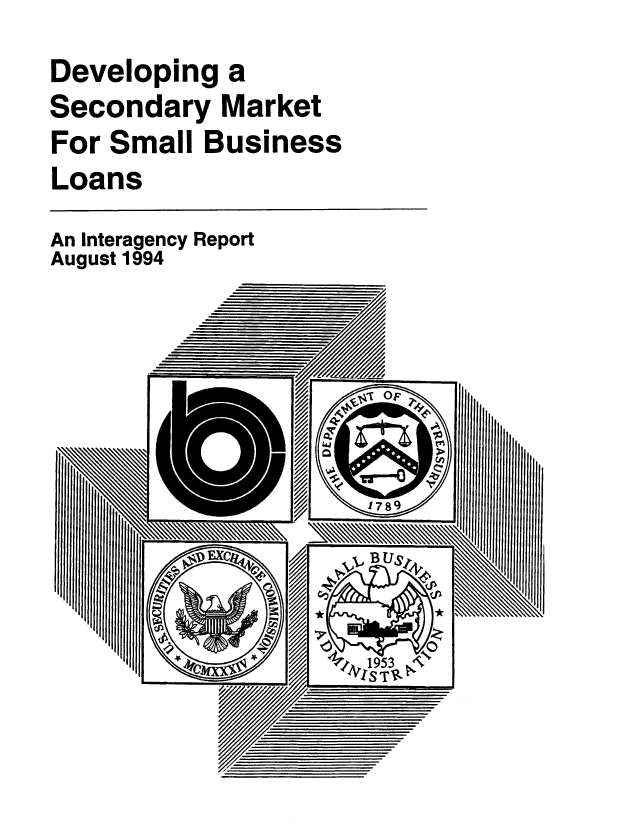 handle is hein.congrec/cbo8992 and id is 1 raw text is: Developing a
Secondary Market
For Small Business
Loans
An Interagency Report
August 1994


