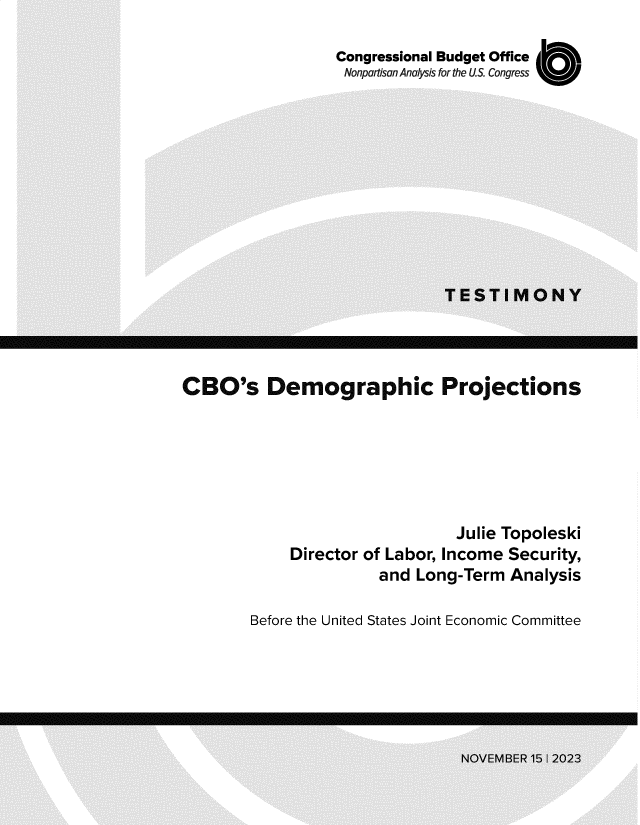 handle is hein.congrec/cbodcpn0001 and id is 1 raw text is: 

Congressional Budget Office
Nonpartisan Analysis for the U.S. Congress U1


CBO's Demographic Projections


Director


           Julie Topoleski
of Labor, Income Security,
  and Long-Term  Analysis


Before the United States Joint Economic Committee


