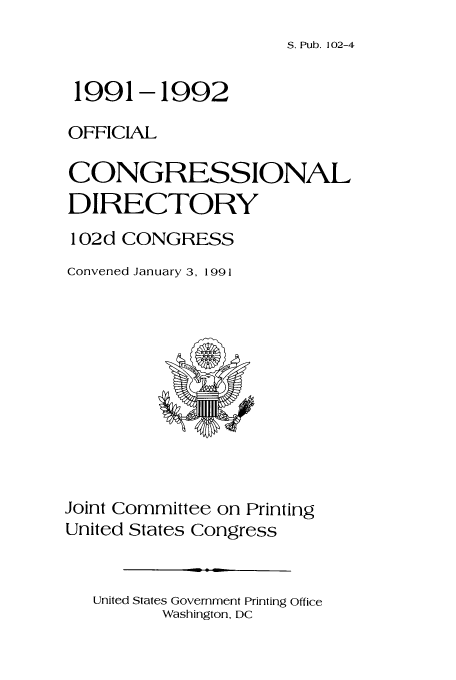handle is hein.congrec/condir1991 and id is 1 raw text is: S. Pub. 102-4

1991-1992
OFFICIAL
CONGRESSIONAL
DIRECTORY
102d CONGRESS
Convened January 3, 1991

Joint Committee on Printing
United States Congress
United States Government Printing Office
Washington, DC


