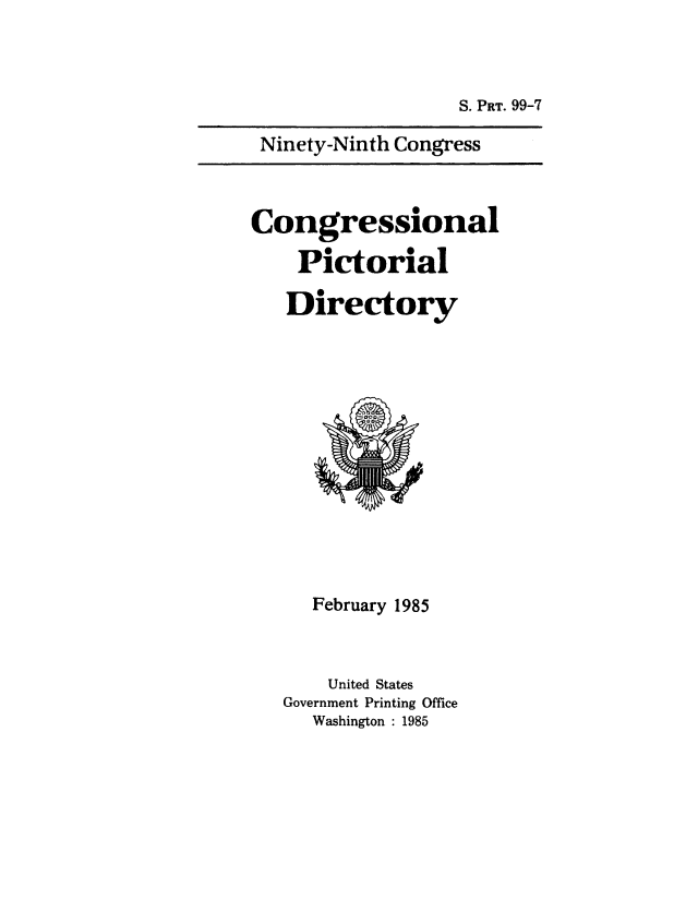 handle is hein.congrec/conpic0099 and id is 1 raw text is: 



S. PRT. 99-7


Ninety-Ninth Congress


Congressional

    Pictorial

    Directory


   February 1985


   United States
Government Printing Office
   Washington : 1985


0


