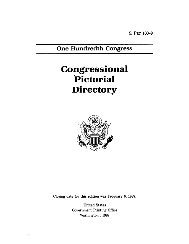 handle is hein.congrec/conpic0100 and id is 1 raw text is: 





S. PR r. 100-9


One  Hundredth Congress


   Congressional

        Pictorial

        Directory






















Closing date for this edition was February 6, 1987.

           United States
       Government Printing Office
          Washington: 1987


