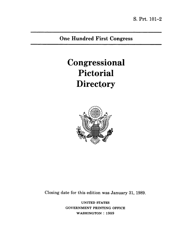 handle is hein.congrec/conpic0101 and id is 1 raw text is: 

S. Prt. 101-2


One Hundred  First Congress


        Congressional

            Pictorial

            Directory


















Closing date for this edition was January 31, 1989.

             UNITED STATES
       GOVERNMENT PRINTING OFFICE
           WASHINGTON : 1989


