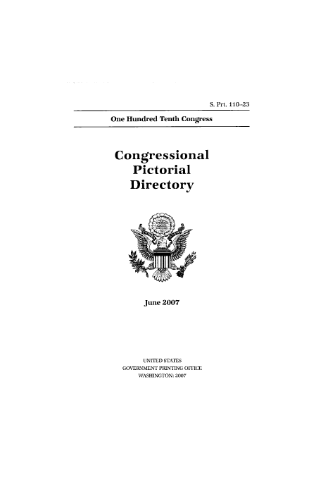 handle is hein.congrec/conpic0110 and id is 1 raw text is: S. Prt. 110-23

One Hundred Tenth Congress

Congressional
Pictorial
Directory

June 2007
UNITED STATES
GOVERNMENT PRINTING OFFICE
WASHINGTON: 2007


