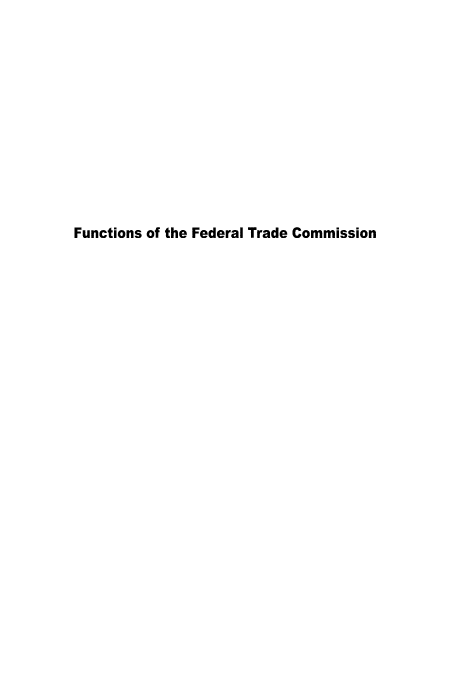 handle is hein.congrec/fctftc0001 and id is 1 raw text is: 












Functions of the Federal Trade Commission


