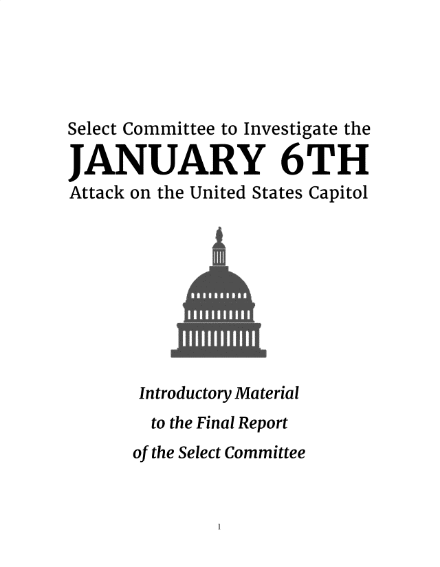 handle is hein.congrec/inmsfc0001 and id is 1 raw text is: Select Committee to Investigate the

JANUARY

6TH

Attack on the United States Capitol

Introductory Material
to the Final Report
of the Select Committee

1


