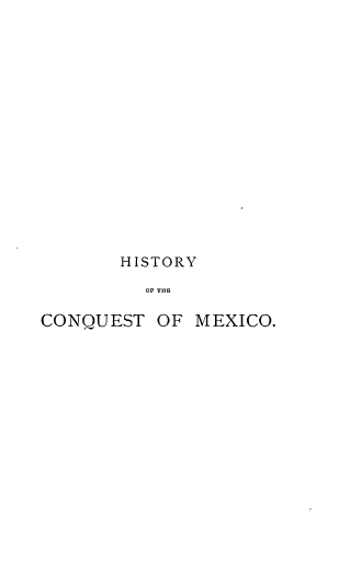 handle is hein.cow/hcmwp0002 and id is 1 raw text is: HISTORY
OF THE
CONQUEST OF MEXICO.


