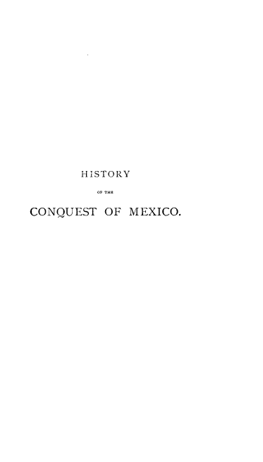 handle is hein.cow/hcmwp0003 and id is 1 raw text is: HISTORY
OF THE
CONQUEST OF MEXICO.



