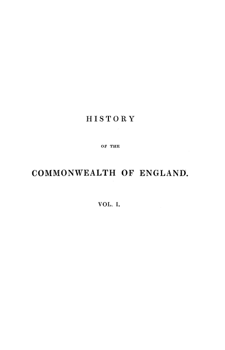handle is hein.cow/hcoeng0001 and id is 1 raw text is: HISTORY
OF THE

COMMONWEALTH

OF ENGLAND.

VOL. I.


