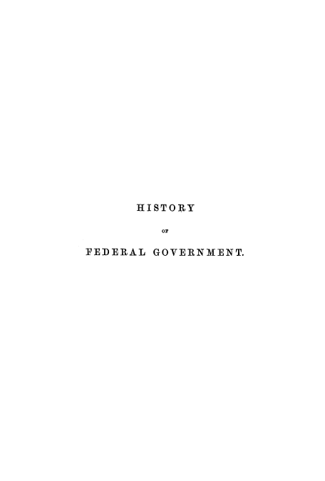 handle is hein.cow/hifedgo0001 and id is 1 raw text is: HISTORY
OF
FEDERAL GOVERNMENT.


