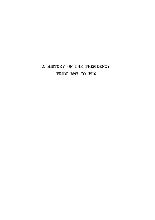 handle is hein.cow/hiprefo0001 and id is 1 raw text is: A HISTORY OF THE PRESIDENCY
FROM 1897 TO 1916



