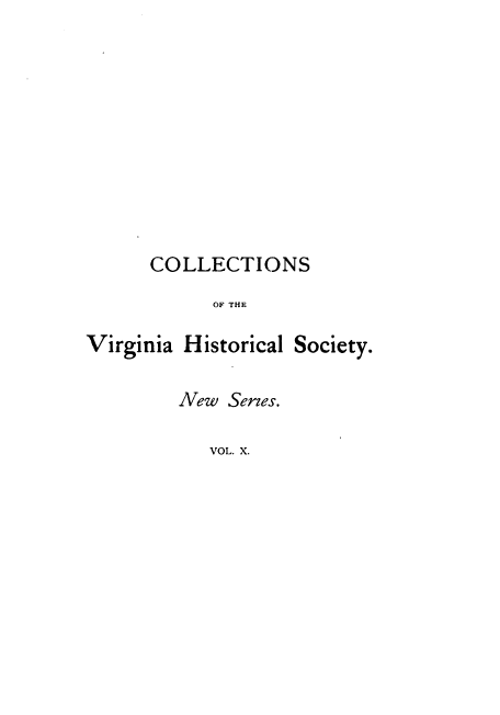 handle is hein.cow/hisyvac0002 and id is 1 raw text is: COLLECTIONS
OF THE
Virginia Historical Society.

New Series.
VOL. X.


