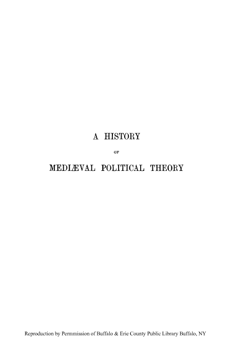 handle is hein.cow/hmiphiw0005 and id is 1 raw text is: A HISTORY
OF
MEDI2EVAL POLITICAL THEORY

Reproduction by Permmission of Buffalo & Erie County Public Library Buffalo, NY


