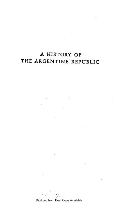 handle is hein.cow/hstagr0001 and id is 1 raw text is: 








        A HISTORY OF
THE  ARGENTINE REPUBLIC

























      Digitized from Best Copy Available


