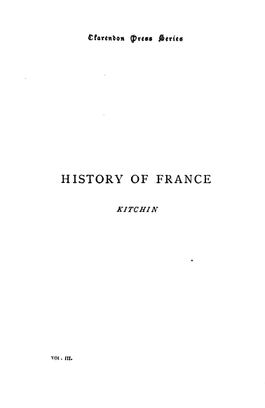 handle is hein.cow/hstyfr0003 and id is 1 raw text is: HISTORY OF FRANCE
KITCHIN

VOl. III.

Vartnaon q)rtaa Gtrits


