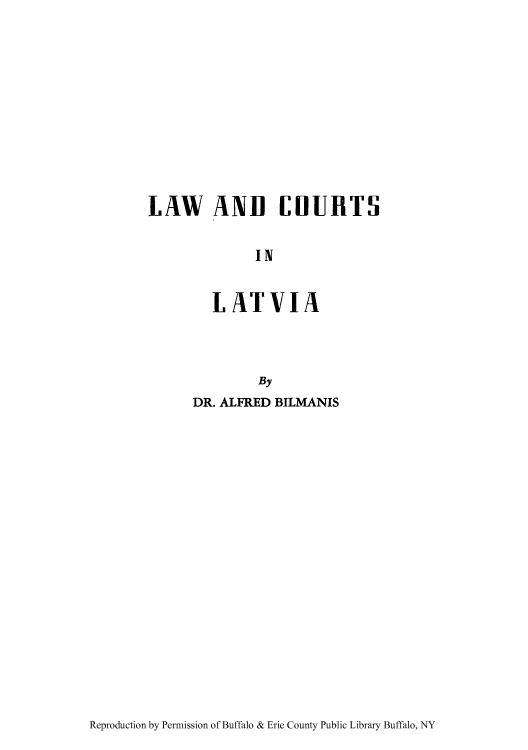 handle is hein.cow/lawlat0001 and id is 1 raw text is: LAW ANII COURTS
IN
LATVIA

By
DR. ALFRED BILMANIS

Reproduction by Permission of Buffalo & Erie County Public Library Buffalo, NY


