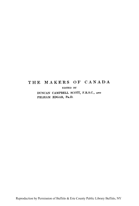 handle is hein.cow/makcan0001 and id is 1 raw text is: THE MAKERS OF CANADA
EDITED BY
DUNCAN CAMPBELL SCOTT, F.R.S.C., AND
PELHAM EDGAR, PH.D.

Reproduction by Permission of Buffalo & Erie County Public Library Buffalo, NY


