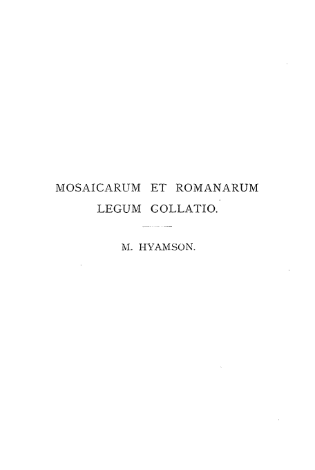handle is hein.cow/merlc0001 and id is 1 raw text is: MOSAICARUM ET ROMANARUM
LEGUM COLLATIO.
M. HYAMSON.


