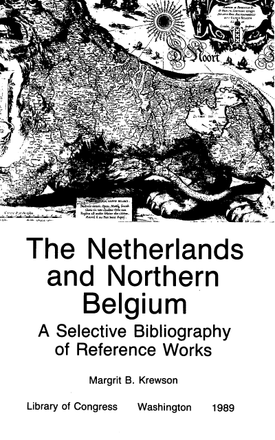 handle is hein.cow/nethnorbes0001 and id is 1 raw text is: The Netherlands
and Northern
Belgium
A Selective Bibliography
of Reference Works
Margrit B. Krewson

Library of Congress

Washington

1989


