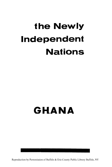 handle is hein.cow/newinn0008 and id is 1 raw text is: the Newly
Independent
Nations
GHANA

Reproduction by Permnmission of Buffalo & Erie County Public Library Buffalo, NY


