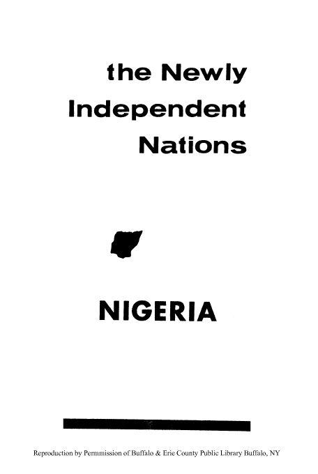 handle is hein.cow/newinn0009 and id is 1 raw text is: the Newly
Independent
Nations

NIGERIA

Reproduction by Permnmission of Buffalo & Erie County Public Library Buffalo, NY


